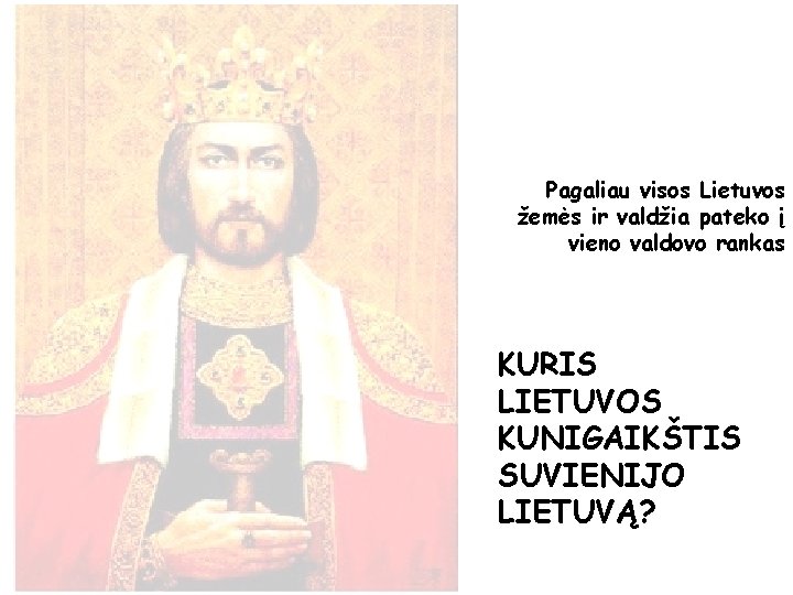 Pagaliau visos Lietuvos žemės ir valdžia pateko į vieno valdovo rankas KURIS LIETUVOS KUNIGAIKŠTIS