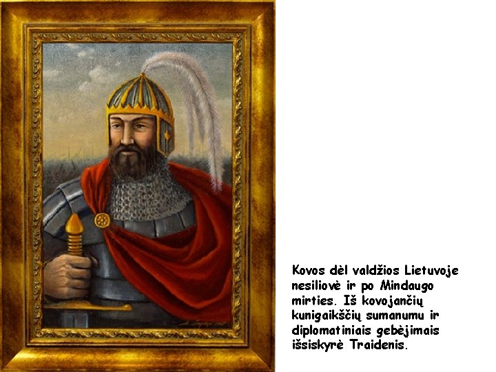  Kovos dėl valdžios Lietuvoje nesiliovė ir po Mindaugo mirties. Iš kovojančių kunigaikščių sumanumu