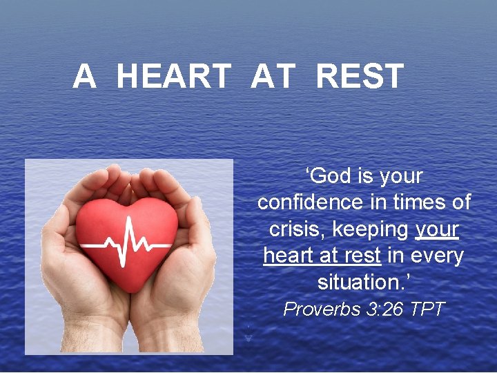 A HEART AT REST ‘God is your confidence in times of crisis, keeping your