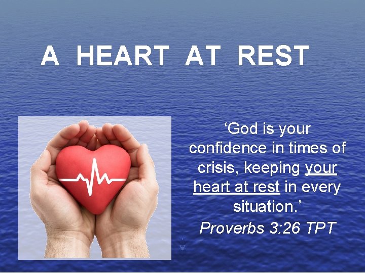 A HEART AT REST ‘God is your confidence in times of crisis, keeping your