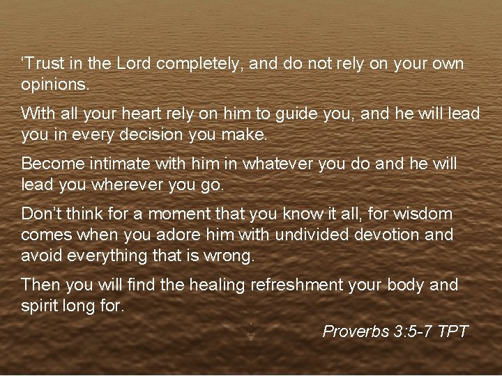 ‘Trust in the Lord completely, and do not rely on your own opinions. With