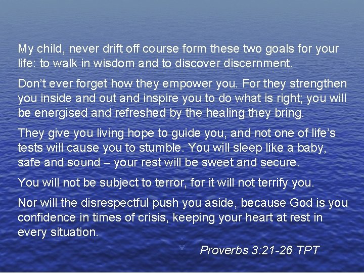 My child, never drift off course form these two goals for your life: to