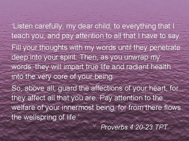 ‘Listen carefully, my dear child, to everything that I teach you, and pay attention