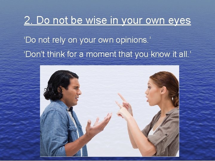 2. Do not be wise in your own eyes ‘Do not rely on your