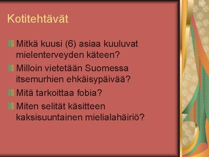 Kotitehtävät Mitkä kuusi (6) asiaa kuuluvat mielenterveyden käteen? Milloin vietetään Suomessa itsemurhien ehkäisypäivää? Mitä