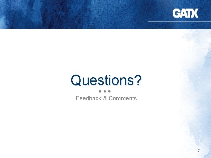 Questions? Feedback & Comments 7 