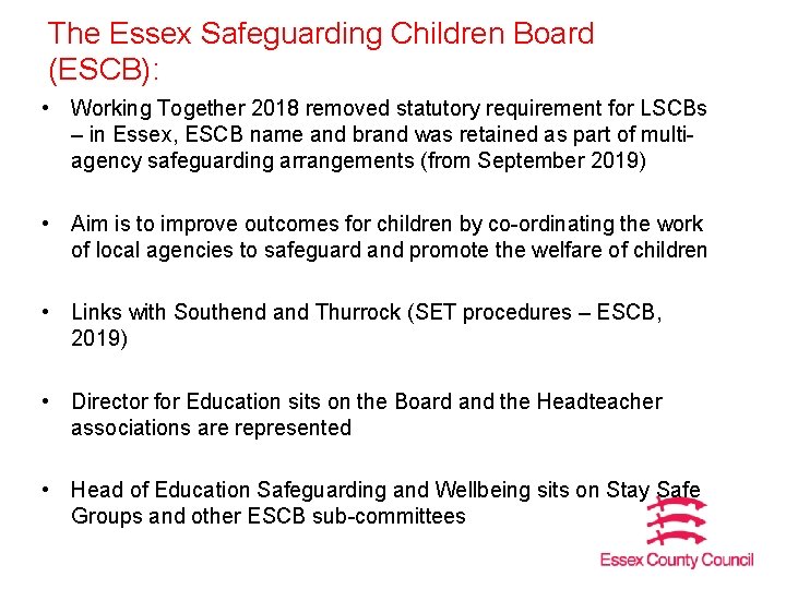The Essex Safeguarding Children Board (ESCB): • Working Together 2018 removed statutory requirement for