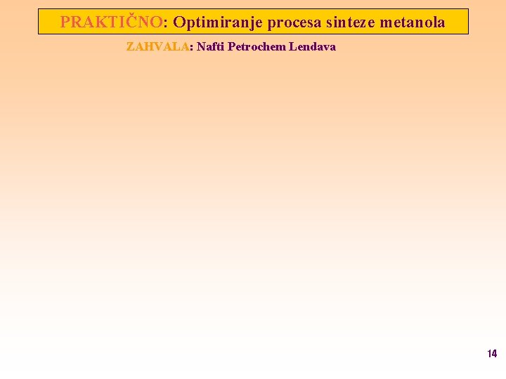 PRAKTIČNO: Optimiranje procesa sinteze metanola ZAHVALA: Nafti Petrochem Lendava 14 