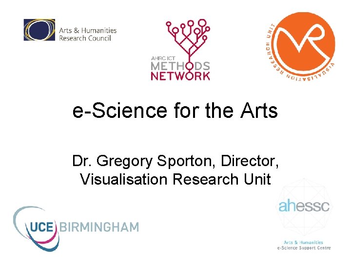 e-Science for the Arts Dr. Gregory Sporton, Director, Visualisation Research Unit 