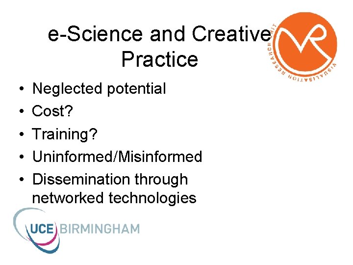 e-Science and Creative Practice • • • Neglected potential Cost? Training? Uninformed/Misinformed Dissemination through