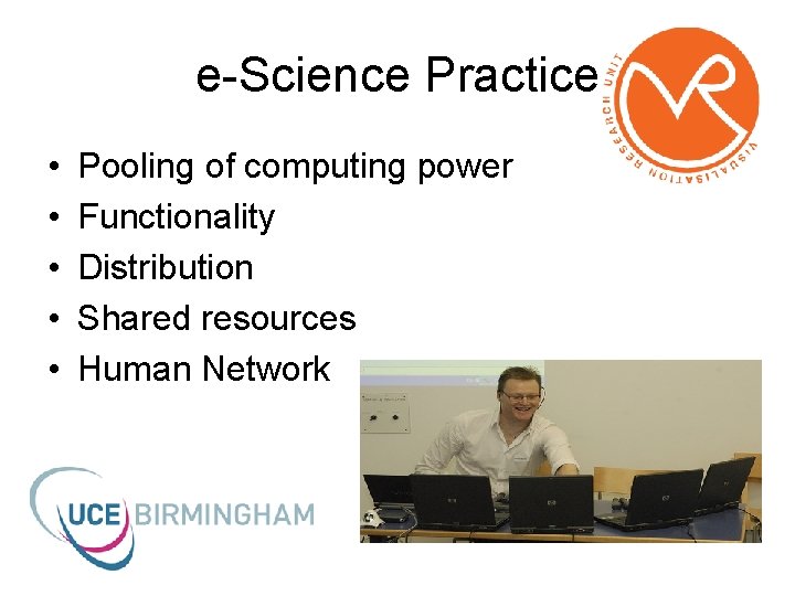 e-Science Practice • • • Pooling of computing power Functionality Distribution Shared resources Human