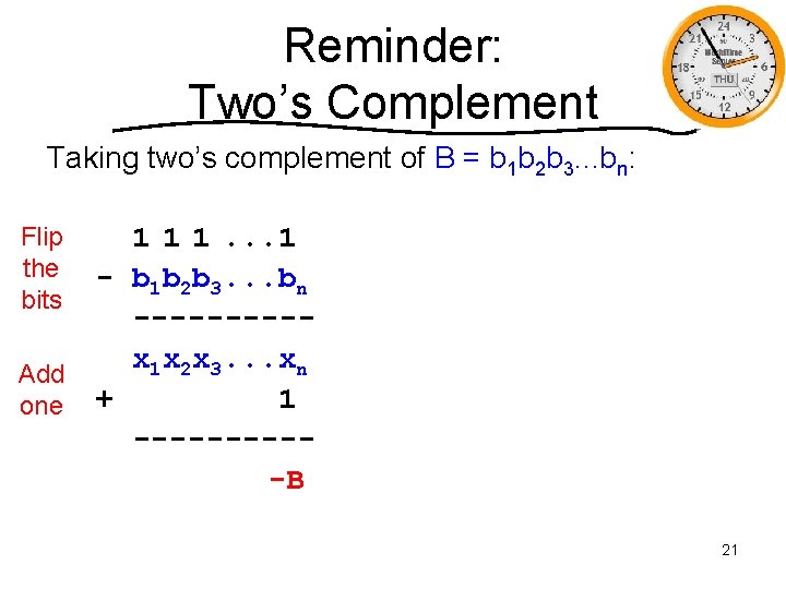 Reminder: Two’s Complement Taking two’s complement of B = b 1 b 2 b