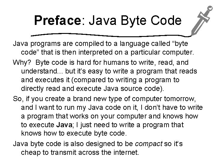 Preface: Java Byte Code Java programs are compiled to a language called “byte code”