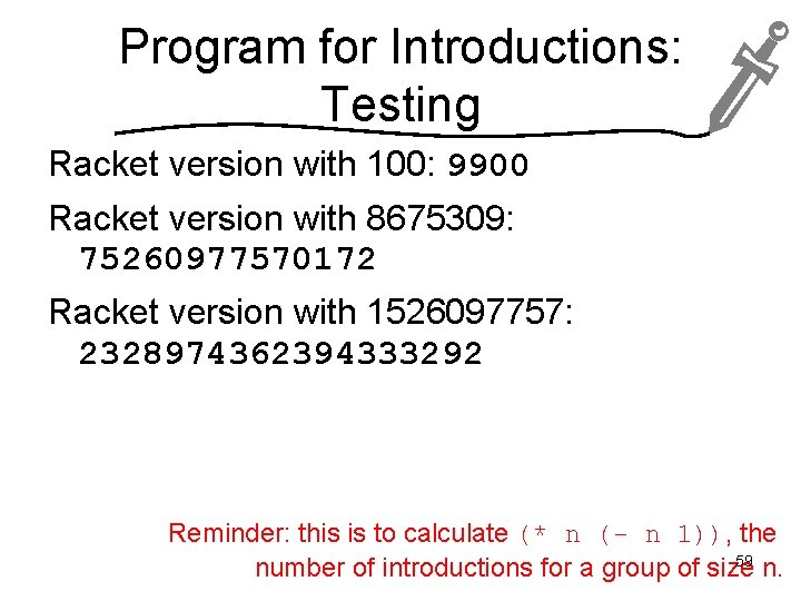 Program for Introductions: Testing Racket version with 100: 9900 Racket version with 8675309: 75260977570172