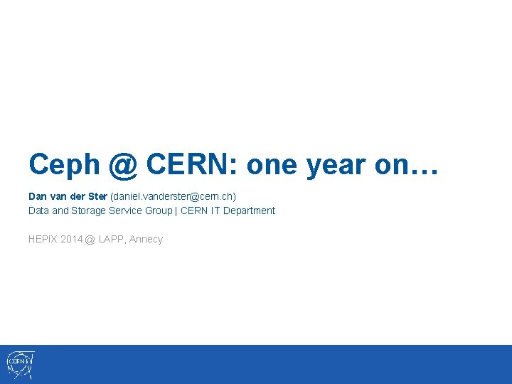 Ceph @ CERN: one year on… Dan van der Ster (daniel. vanderster@cern. ch) Data