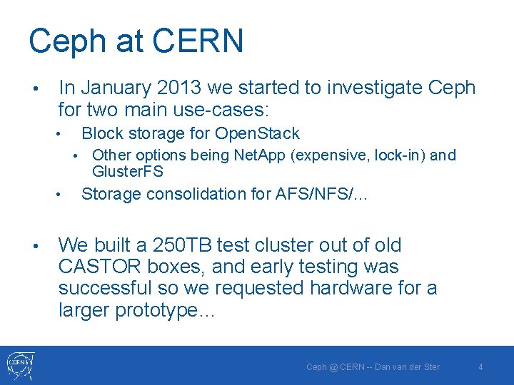 Ceph at CERN • In January 2013 we started to investigate Ceph for two