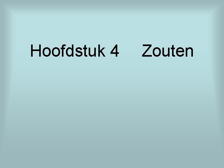 Hoofdstuk 4 Zouten 