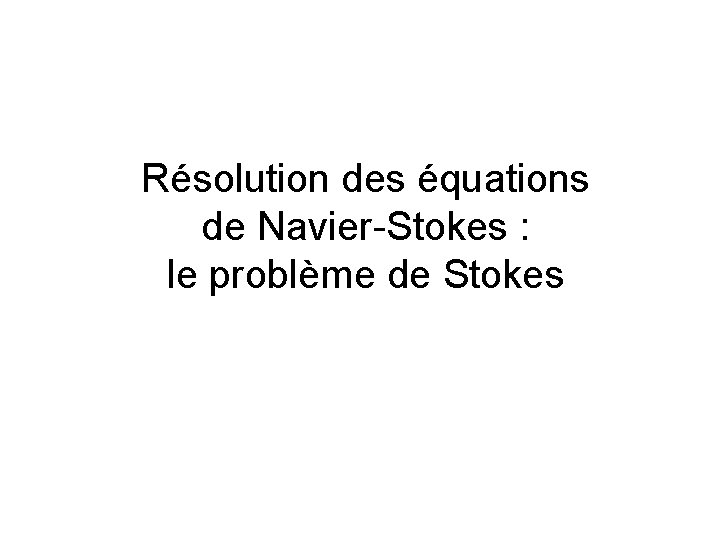 Résolution des équations de Navier-Stokes : le problème de Stokes 