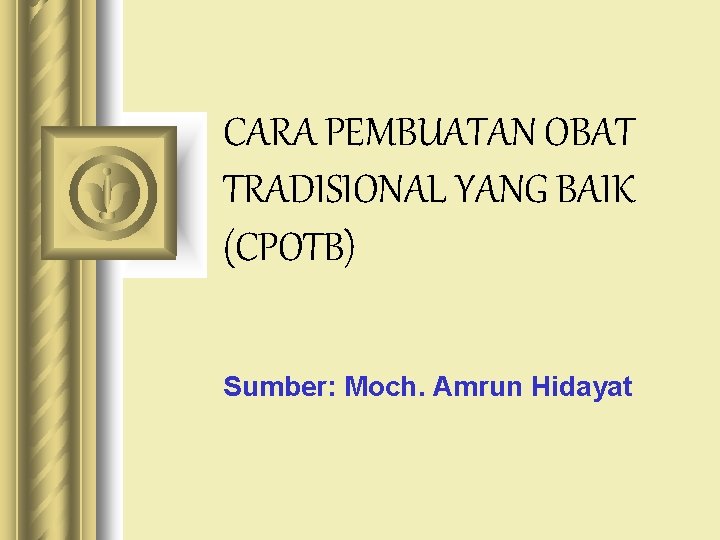 CARA PEMBUATAN OBAT TRADISIONAL YANG BAIK (CPOTB) Sumber: Moch. Amrun Hidayat 