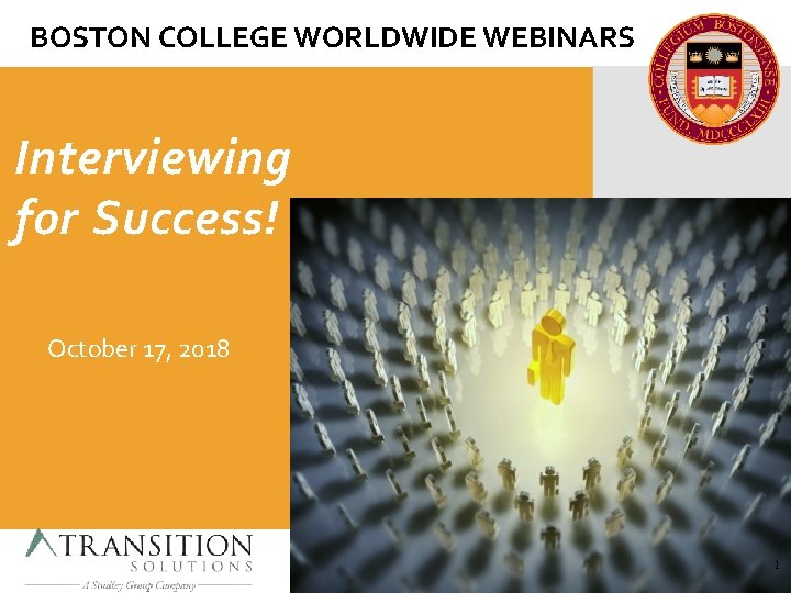 BOSTON COLLEGE WORLDWIDE WEBINARS Interviewing for Success! October 17, 2018 1 