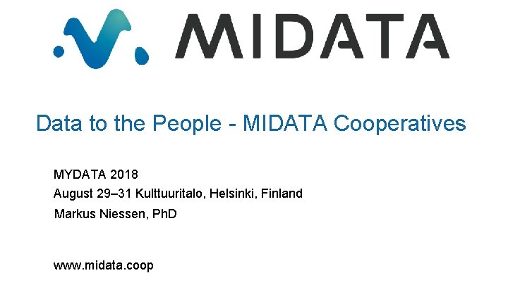 MIDATA. COOP Data to the People - MIDATA Cooperatives MYDATA 2018 August 29– 31