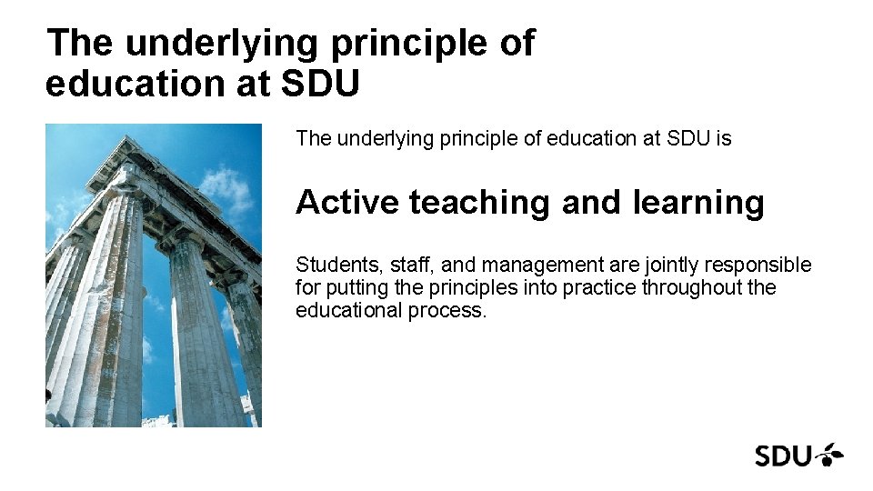 The underlying principle of education at SDU is Active teaching and learning Students, staff,