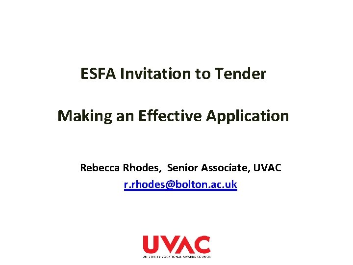 ESFA Invitation to Tender Making an Effective Application Rebecca Rhodes, Senior Associate, UVAC r.