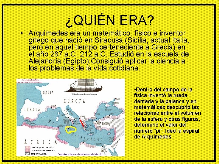 ¿QUIÉN ERA? • Arquímedes era un matemático, físico e inventor griego que nació en