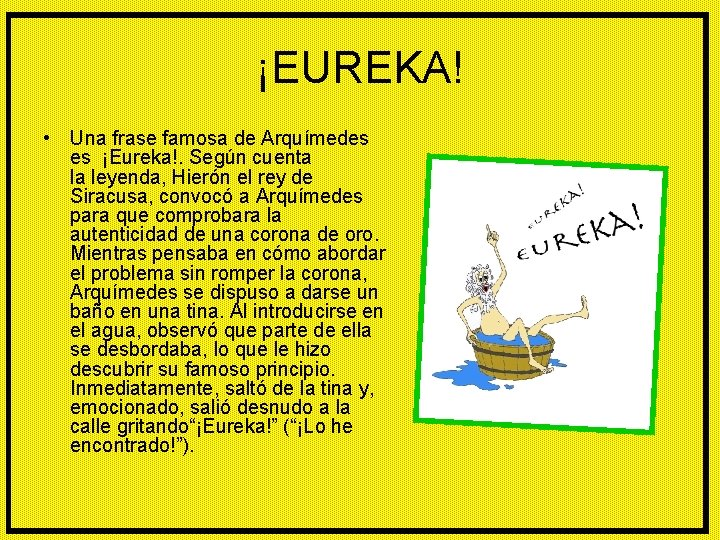 ¡EUREKA! • Una frase famosa de Arquímedes es ¡Eureka!. Según cuenta la leyenda, Hierón