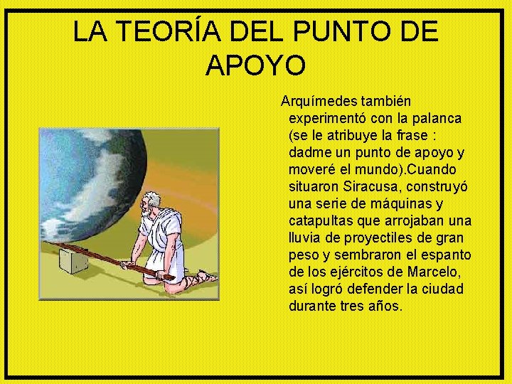 LA TEORÍA DEL PUNTO DE APOYO Arquímedes también experimentó con la palanca (se le