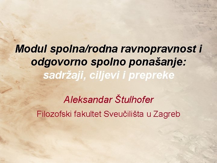 Modul spolna/rodna ravnopravnost i odgovorno spolno ponašanje: sadržaji, ciljevi i prepreke Aleksandar Štulhofer Filozofski