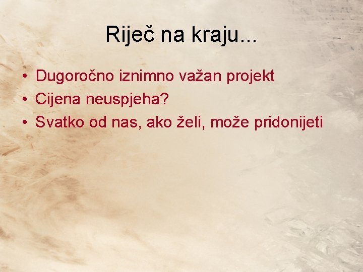 Riječ na kraju. . . • Dugoročno iznimno važan projekt • Cijena neuspjeha? • Riječ na kraju. . . • Dugoročno iznimno važan projekt • Cijena neuspjeha? •