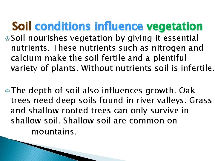 Soil conditions influence vegetation > Soil nourishes vegetation by giving it essential nutrients. These