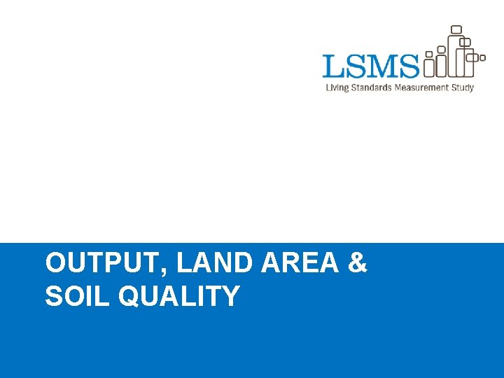 OUTPUT, LAND AREA & SOIL QUALITY 