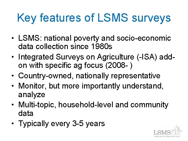 Key features of LSMS surveys • LSMS: national poverty and socio-economic data collection since