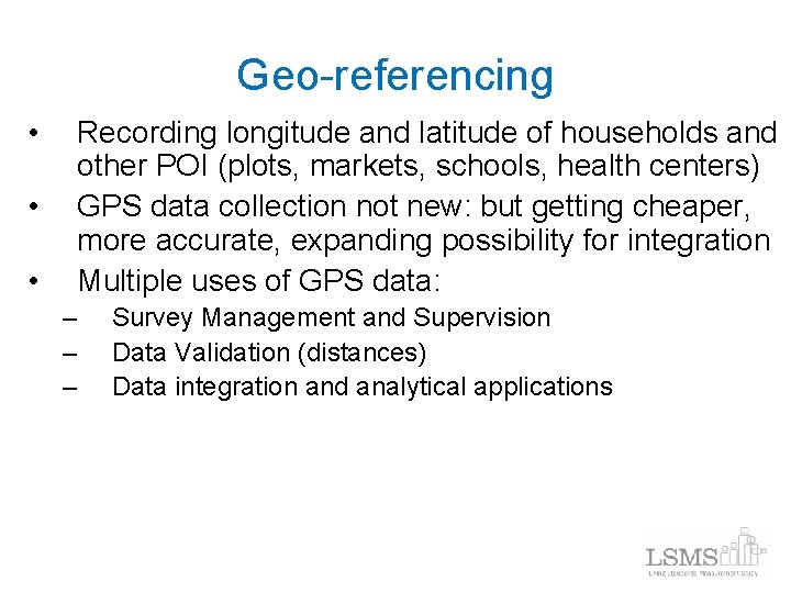 Geo-referencing • • • Recording longitude and latitude of households and other POI (plots,