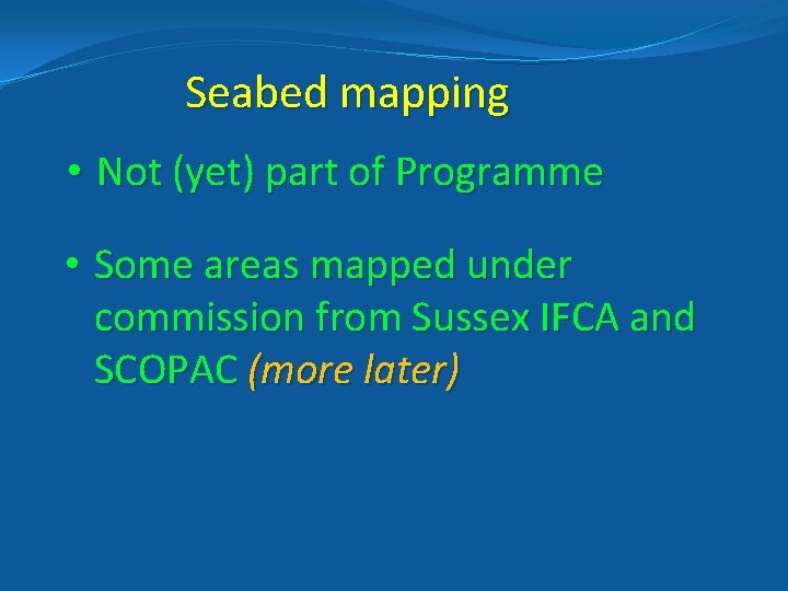 Seabed mapping • Not (yet) part of Programme • Some areas mapped under commission