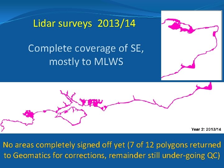 Lidar surveys 2013/14 Complete coverage of SE, mostly to MLWS No areas completely signed