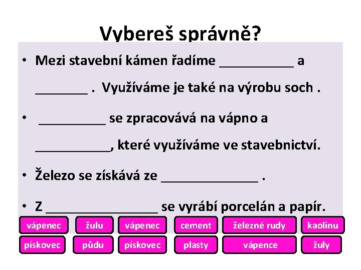 Vybereš správně? • Mezi stavební kámen řadíme _____ a _______. Využíváme je také na