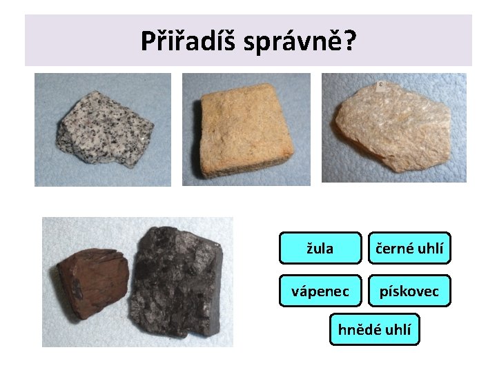 Přiřadíš správně? žula černé uhlí vápenec pískovec hnědé uhlí 