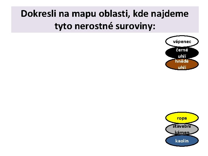 Dokresli na mapu oblasti, kde najdeme tyto nerostné suroviny: vápenec černé uhlí hnědé uhlí