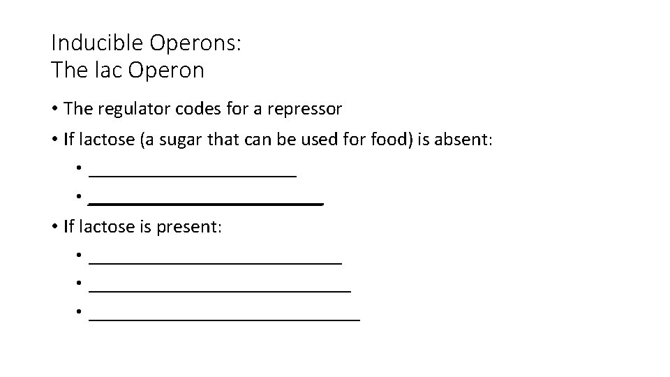 Inducible Operons: The lac Operon • The regulator codes for a repressor • If