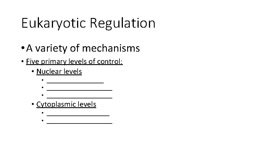 Eukaryotic Regulation • A variety of mechanisms • Five primary levels of control: •