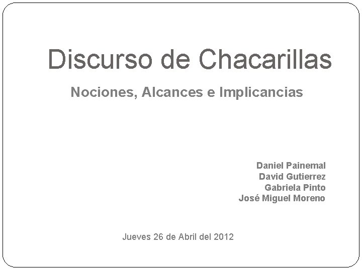 Discurso de Chacarillas Nociones, Alcances e Implicancias Daniel Painemal David Gutierrez Gabriela Pinto José