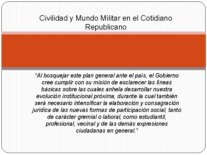 Civilidad y Mundo Militar en el Cotidiano Republicano “Al bosquejar este plan general ante