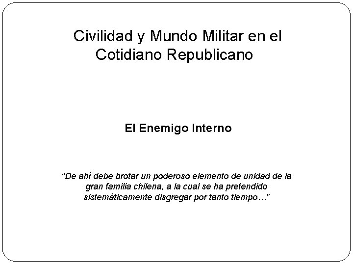 Civilidad y Mundo Militar en el Cotidiano Republicano El Enemigo Interno “De ahí debe