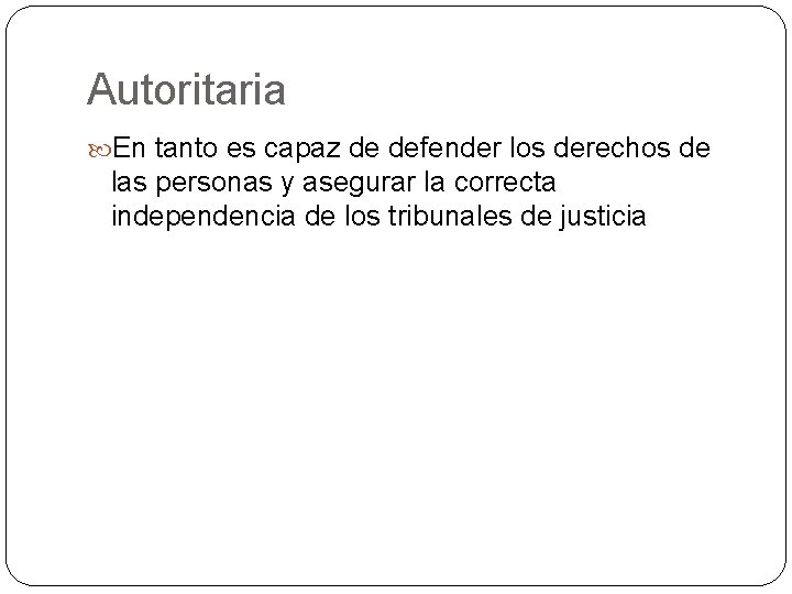 Autoritaria En tanto es capaz de defender los derechos de las personas y asegurar