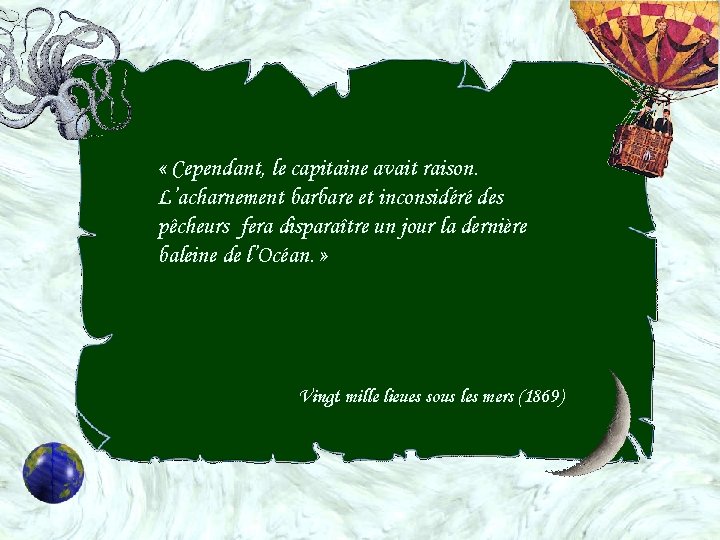  « Cependant, le capitaine avait raison. L’acharnement barbare et inconsidéré des pêcheurs fera