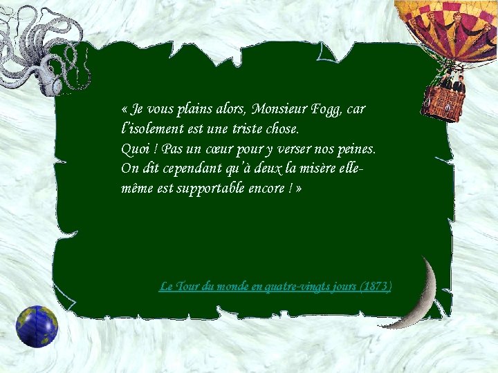  « Je vous plains alors, Monsieur Fogg, car l’isolement est une triste chose.