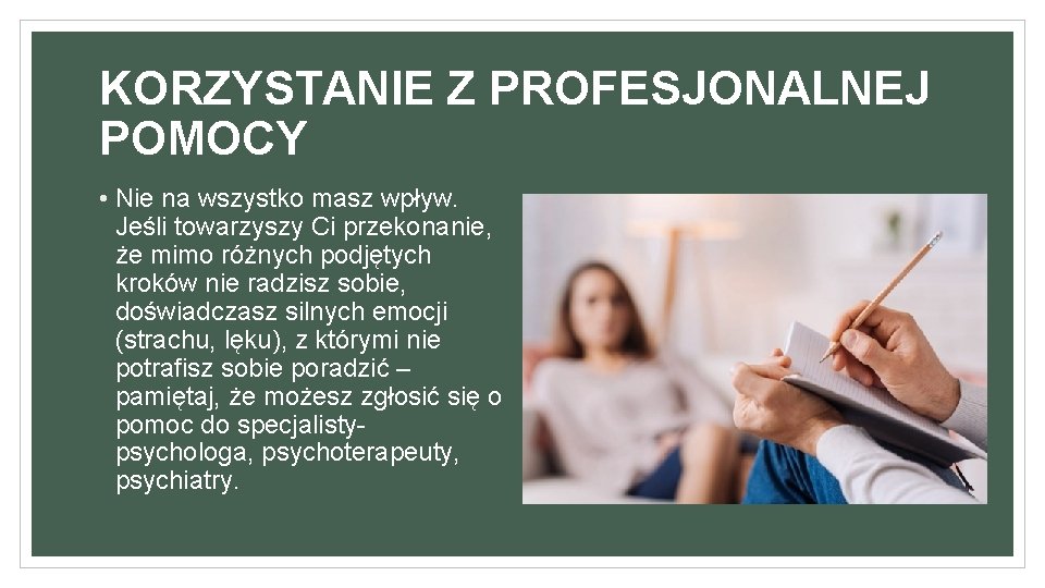 KORZYSTANIE Z PROFESJONALNEJ POMOCY • Nie na wszystko masz wpływ. Jeśli towarzyszy Ci przekonanie,